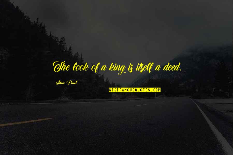 Mr Deed Quotes By Jean Paul: The look of a king is itself a Mr Deed Quotes By Jean Paul: The look of a king is itself a