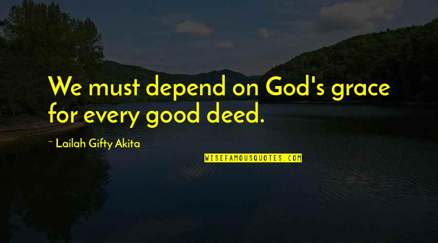 Mr Deed Quotes By Lailah Gifty Akita: We must depend on God's grace for every