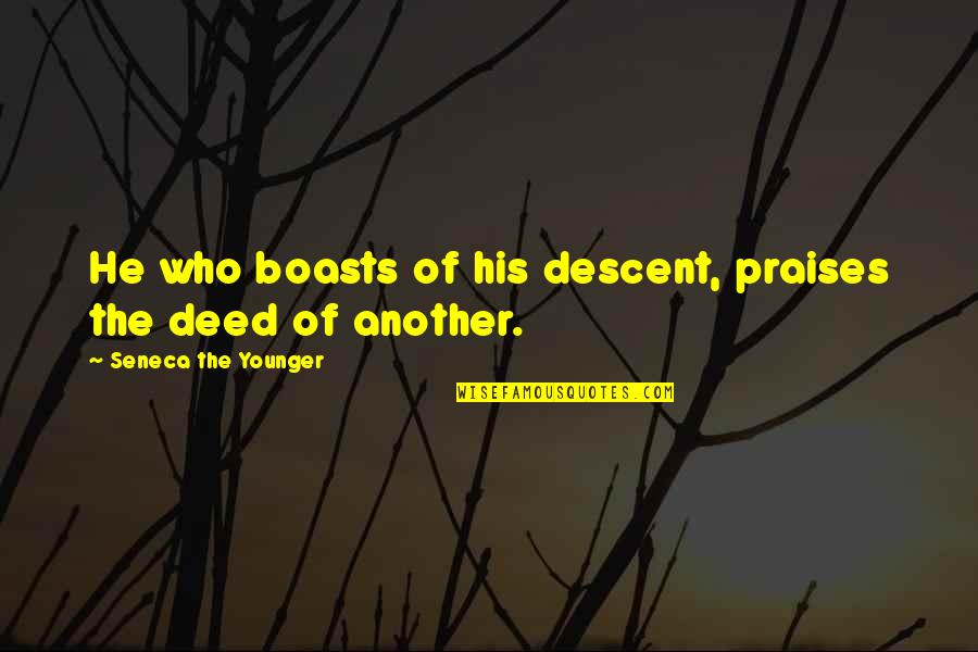 Mr Deed Quotes By Seneca The Younger: He who boasts of his descent, praises the Mr Deed Quotes By Seneca The Younger: He who boasts of his descent, praises the