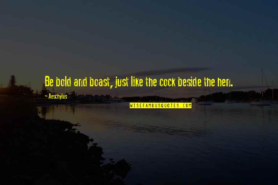Mr. Deeds Sneakiness Quotes By Aeschylus: Be bold and boast, just like the cock