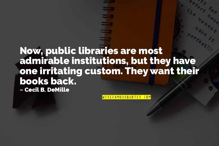 Mr Demille Quotes By Cecil B. DeMille: Now, public libraries are most admirable institutions, but Mr Demille Quotes By Cecil B. DeMille: Now, public libraries are most admirable institutions, but