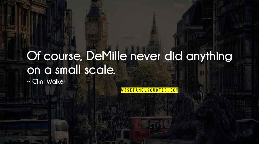 Mr Demille Quotes By Clint Walker: Of course, DeMille never did anything on a Mr Demille Quotes By Clint Walker: Of course, DeMille never did anything on a