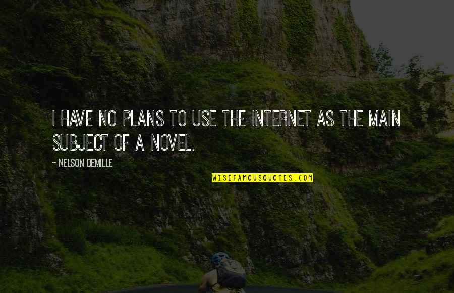 Mr Demille Quotes By Nelson DeMille: I have no plans to use the Internet Mr Demille Quotes By Nelson DeMille: I have no plans to use the Internet