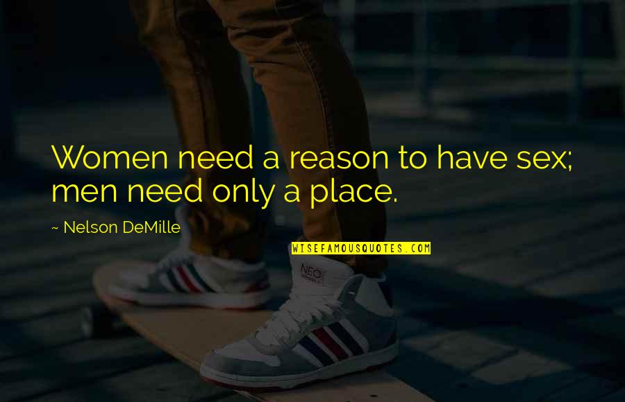 Mr Demille Quotes By Nelson DeMille: Women need a reason to have sex; men Mr Demille Quotes By Nelson DeMille: Women need a reason to have sex; men