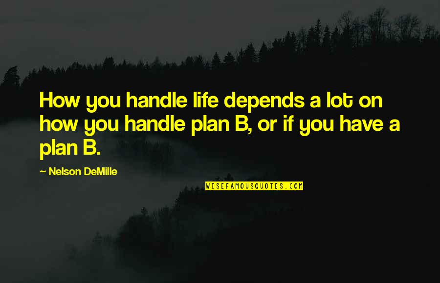 Mr Demille Quotes By Nelson DeMille: How you handle life depends a lot on Mr Demille Quotes By Nelson DeMille: How you handle life depends a lot on