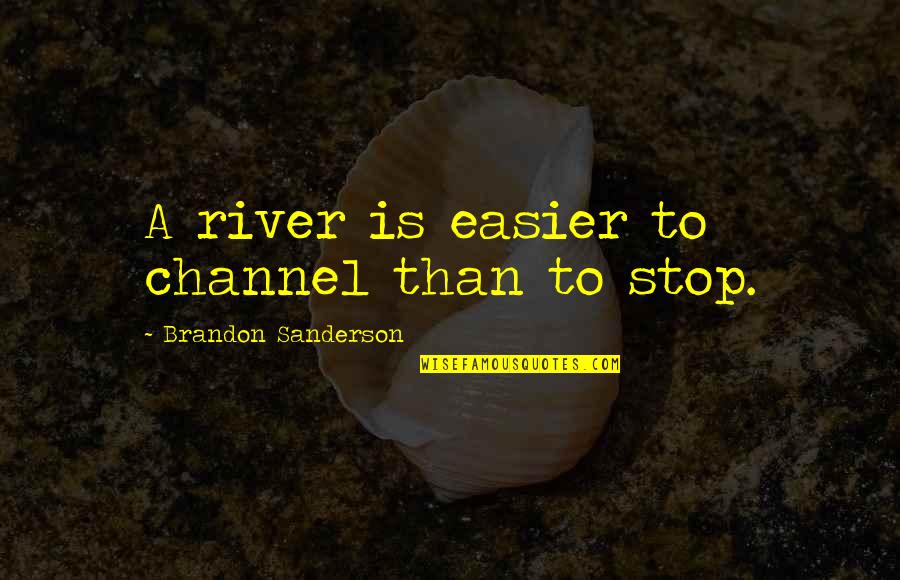Mr Derp Quotes By Brandon Sanderson: A river is easier to channel than to Mr Derp Quotes By Brandon Sanderson: A river is easier to channel than to