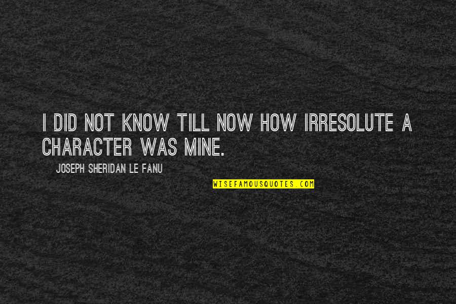 Mr Dimas Quotes By Joseph Sheridan Le Fanu: I did not know till now how irresolute