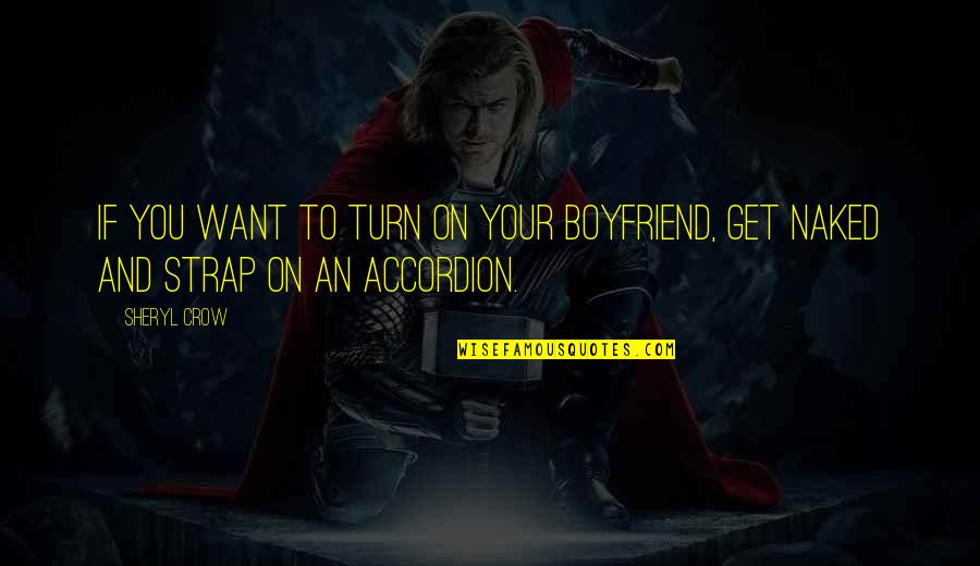 Mr Dimas Quotes By Sheryl Crow: If you want to turn on your boyfriend,