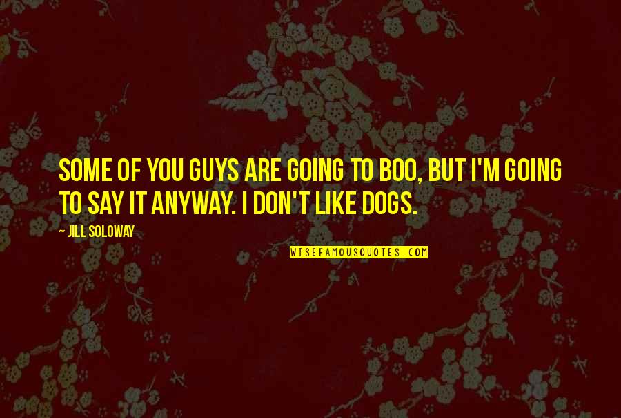 Mr Dink Quotes By Jill Soloway: Some of you guys are going to boo, Mr Dink Quotes By Jill Soloway: Some of you guys are going to boo,