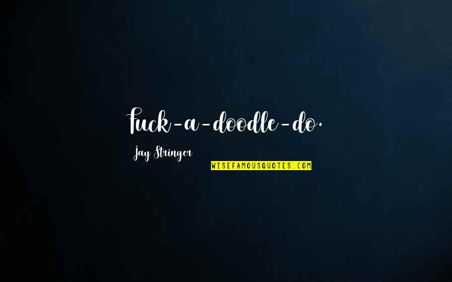 Mr Doodle Quotes By Jay Stringer: Fuck-a-doodle-do.