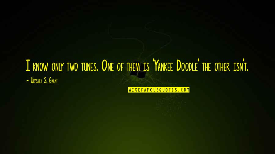 Mr Doodle Quotes By Ulysses S. Grant: I know only two tunes. One of them