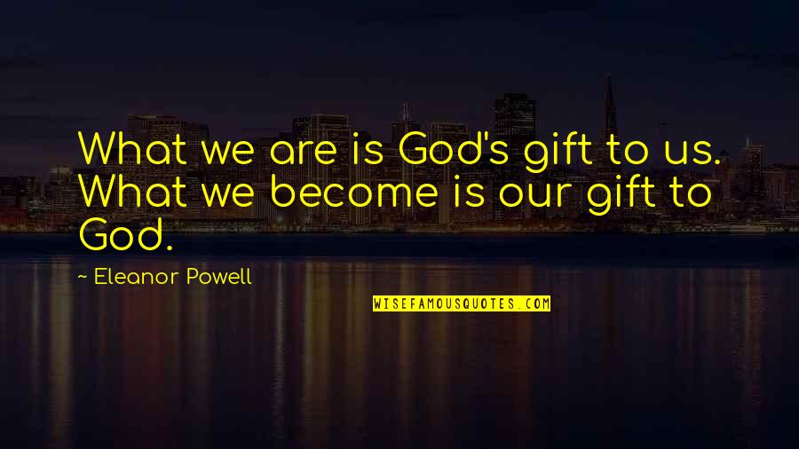 Mr Doodleburger Quotes By Eleanor Powell: What we are is God's gift to us.