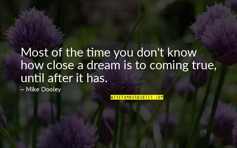Mr Dooley Quotes By Mike Dooley: Most of the time you don't know how Mr Dooley Quotes By Mike Dooley: Most of the time you don't know how