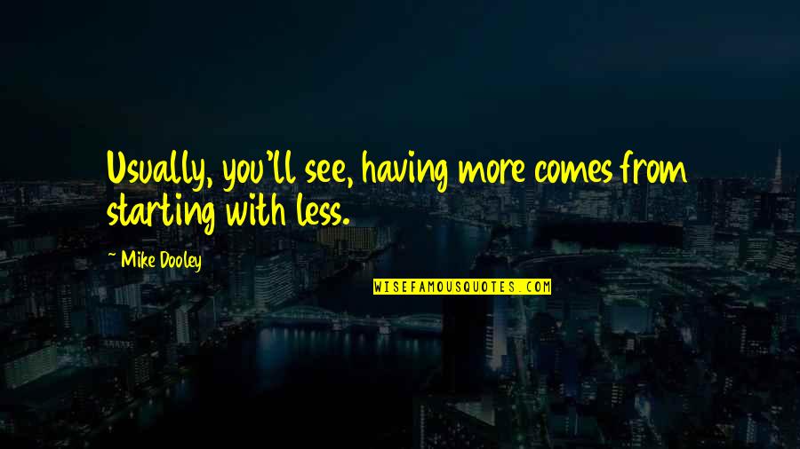 Mr Dooley Quotes By Mike Dooley: Usually, you'll see, having more comes from starting