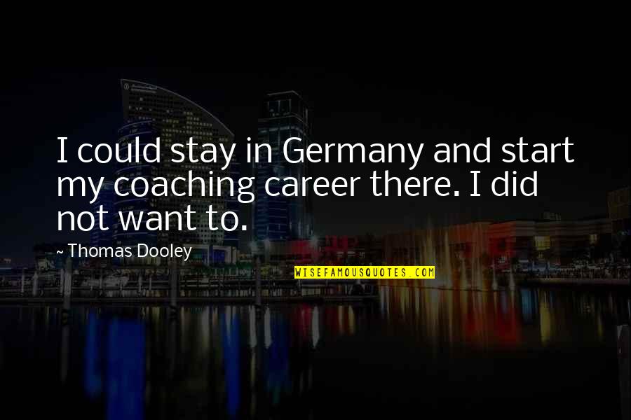 Mr Dooley Quotes By Thomas Dooley: I could stay in Germany and start my