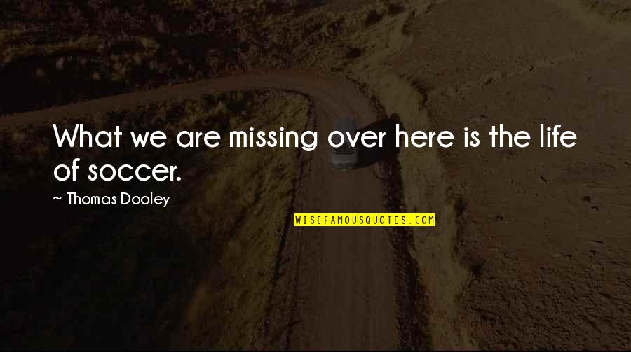 Mr Dooley Quotes By Thomas Dooley: What we are missing over here is the Mr Dooley Quotes By Thomas Dooley: What we are missing over here is the