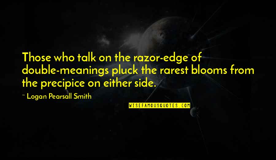 Mr Double Talk Quotes By Logan Pearsall Smith: Those who talk on the razor-edge of double-meanings Mr Double Talk Quotes By Logan Pearsall Smith: Those who talk on the razor-edge of double-meanings