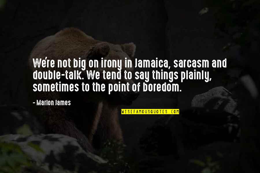 Mr Double Talk Quotes By Marlon James: We're not big on irony in Jamaica, sarcasm Mr Double Talk Quotes By Marlon James: We're not big on irony in Jamaica, sarcasm