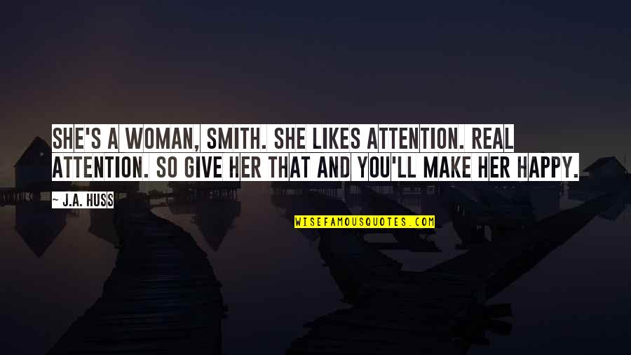Mr E Mrs Smith Quotes By J.A. Huss: She's a woman, Smith. She likes attention. Real Mr E Mrs Smith Quotes By J.A. Huss: She's a woman, Smith. She likes attention. Real
