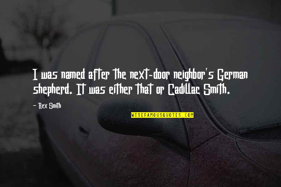 Mr E Mrs Smith Quotes By Rex Smith: I was named after the next-door neighbor's German Mr E Mrs Smith Quotes By Rex Smith: I was named after the next-door neighbor's German
