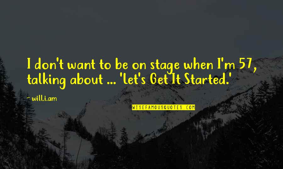 Mr Earnshaw Quotes By Will.i.am: I don't want to be on stage when