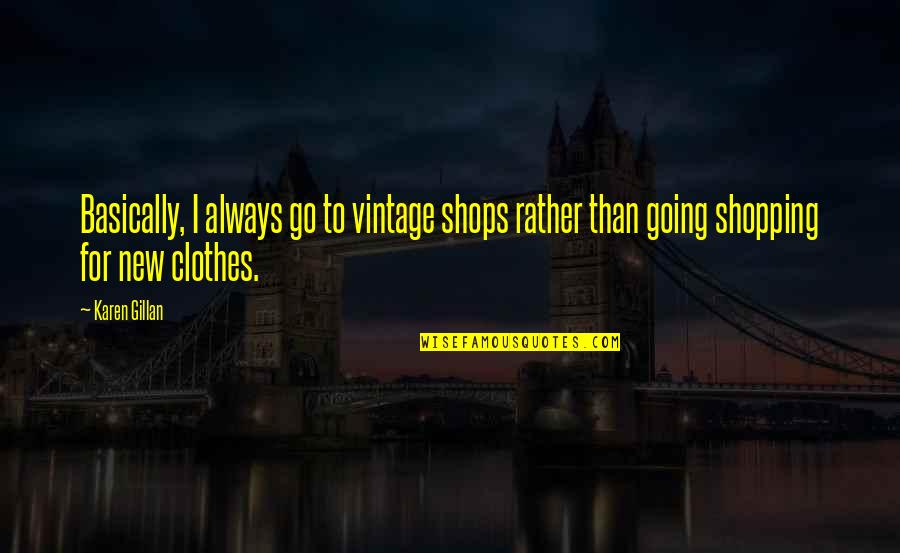 Mr Elliot In Persuasion Quotes By Karen Gillan: Basically, I always go to vintage shops rather