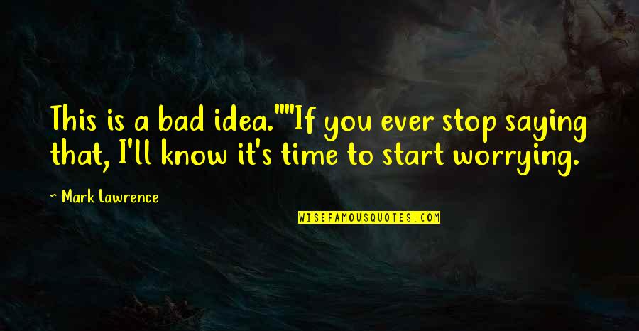 Mr Enfield Key Quotes By Mark Lawrence: This is a bad idea.""If you ever stop