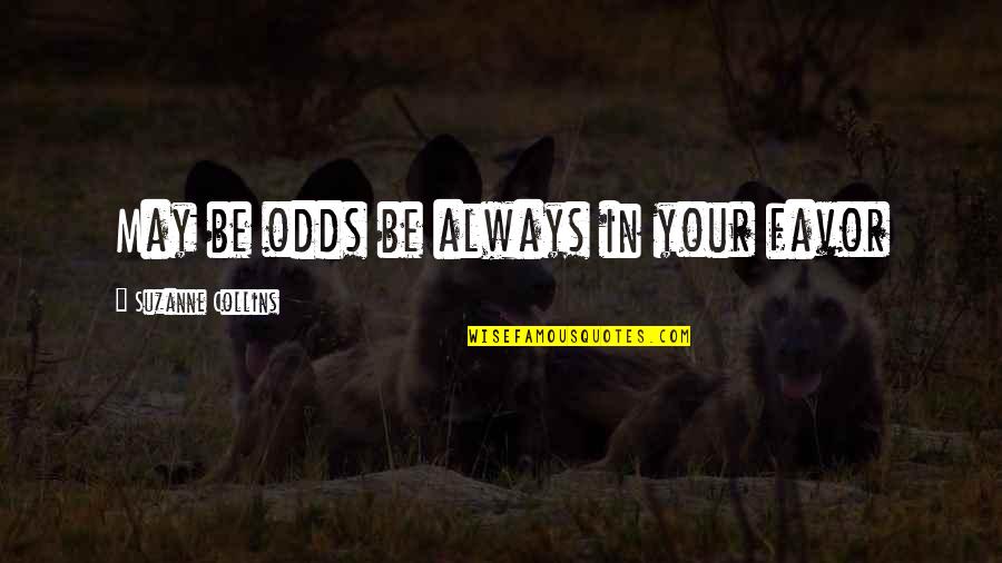 Mr Everdeen Quotes By Suzanne Collins: May be odds be always in your favor Mr Everdeen Quotes By Suzanne Collins: May be odds be always in your favor
