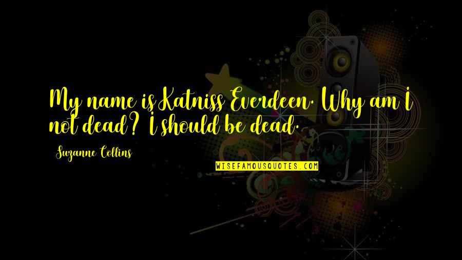 Mr Everdeen Quotes By Suzanne Collins: My name is Katniss Everdeen. Why am I Mr Everdeen Quotes By Suzanne Collins: My name is Katniss Everdeen. Why am I