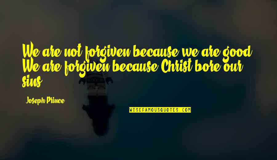 Mr Feeny Education Quotes By Joseph Prince: We are not forgiven because we are good.