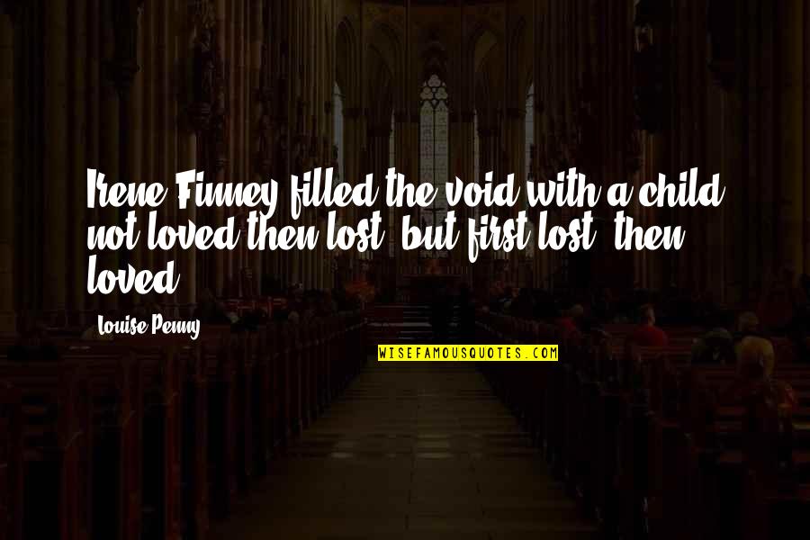 Mr Finney Quotes By Louise Penny: Irene Finney filled the void with a child Mr Finney Quotes By Louise Penny: Irene Finney filled the void with a child