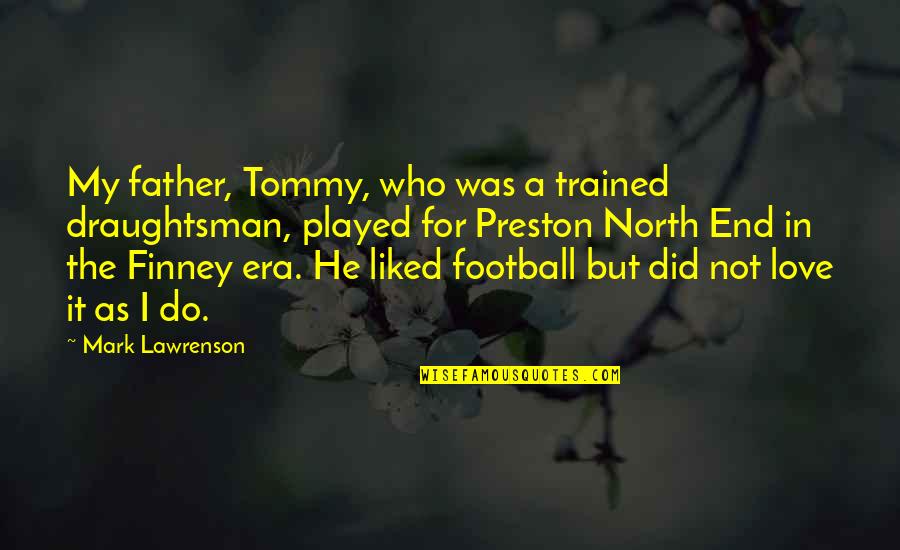 Mr Finney Quotes By Mark Lawrenson: My father, Tommy, who was a trained draughtsman,