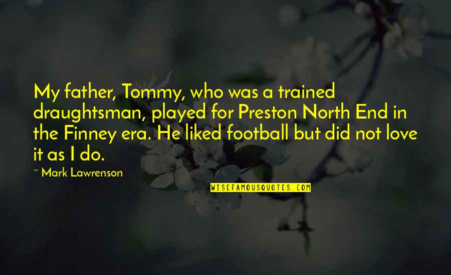Mr Finney Quotes By Mark Lawrenson: My father, Tommy, who was a trained draughtsman, Mr Finney Quotes By Mark Lawrenson: My father, Tommy, who was a trained draughtsman,