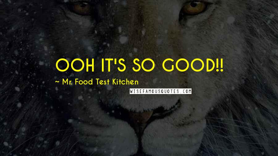 Mr. Food Test Kitchen quotes: OOH IT'S SO GOOD!! Mr. Food Test Kitchen quotes: OOH IT'S SO GOOD!!