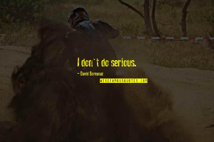 Mr Forkle Quotes By David Boreanaz: I don't do serious.