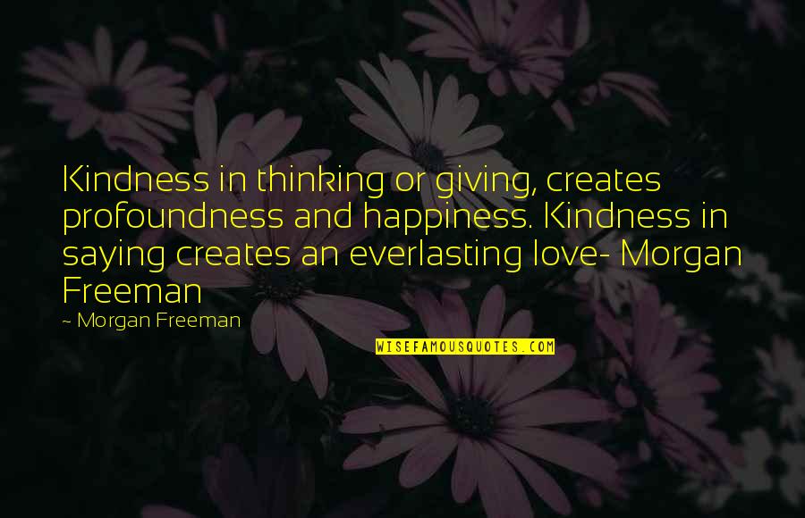 Mr Freeman Quotes By Morgan Freeman: Kindness in thinking or giving, creates profoundness and Mr Freeman Quotes By Morgan Freeman: Kindness in thinking or giving, creates profoundness and