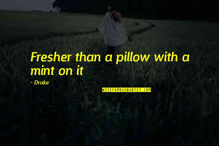Mr Fresher Quotes By Drake: Fresher than a pillow with a mint on