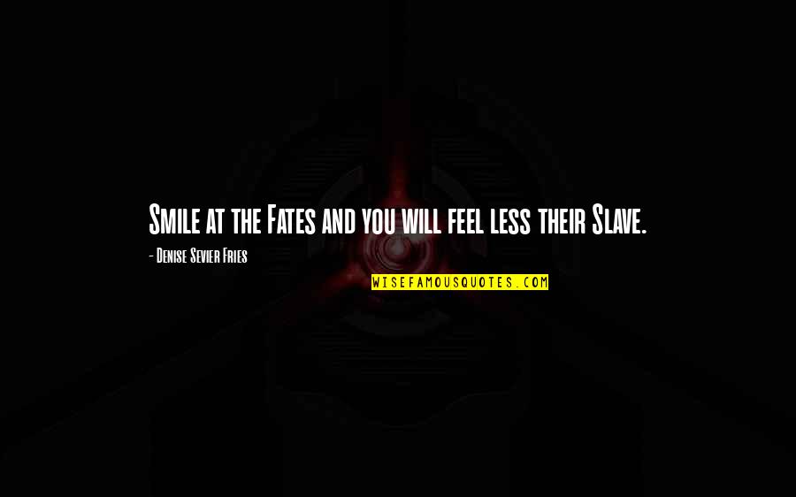 Mr Fries Quotes By Denise Sevier Fries: Smile at the Fates and you will feel