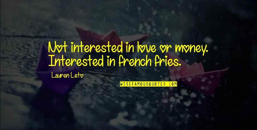 Mr Fries Quotes By Lauren Leto: Not interested in love or money. Interested in