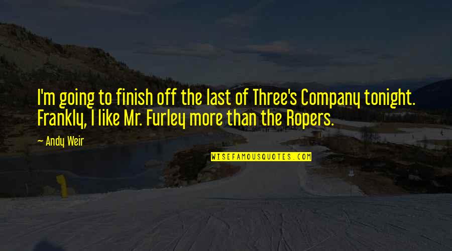 Mr Furley Quotes By Andy Weir: I'm going to finish off the last of