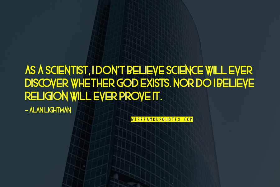 Mr G Alan Lightman Quotes By Alan Lightman: As a scientist, I don't believe science will