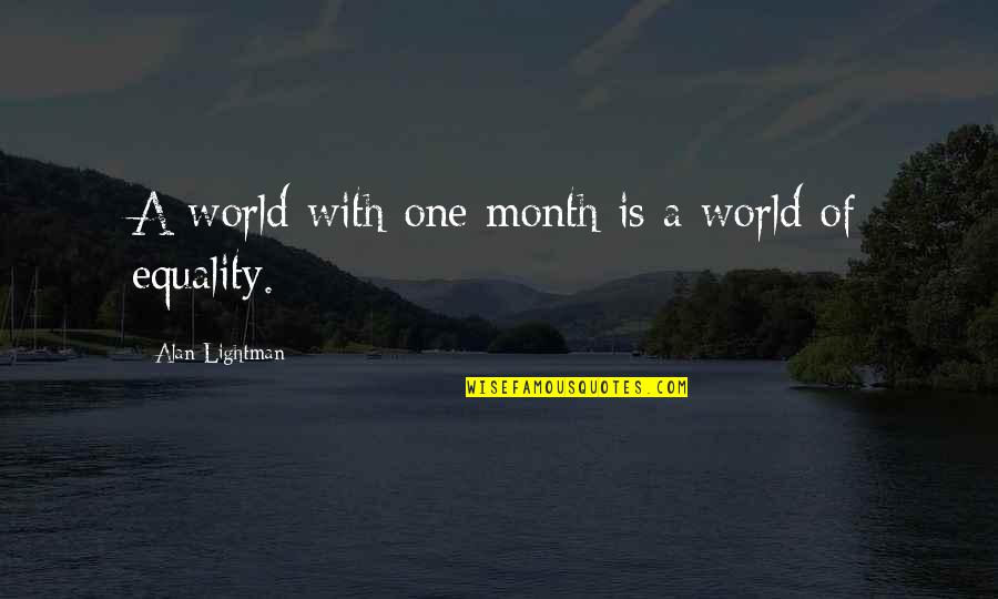 Mr G Alan Lightman Quotes By Alan Lightman: A world with one month is a world