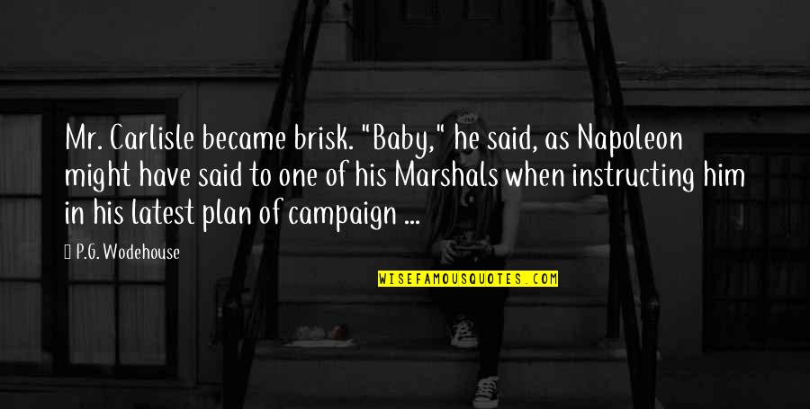 Mr G Quotes By P.G. Wodehouse: Mr. Carlisle became brisk. "Baby," he said, as Mr G Quotes By P.G. Wodehouse: Mr. Carlisle became brisk. "Baby," he said, as