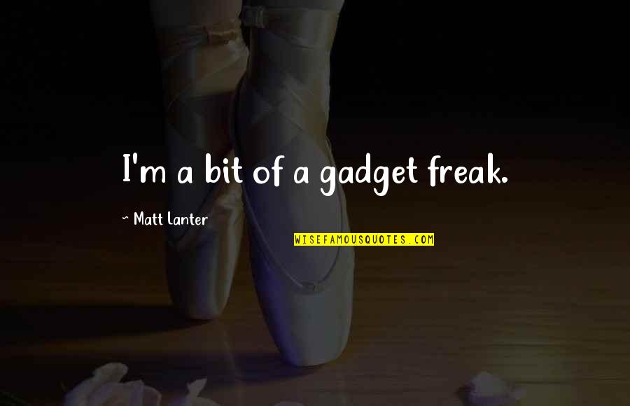Mr Gadget Quotes By Matt Lanter: I'm a bit of a gadget freak.