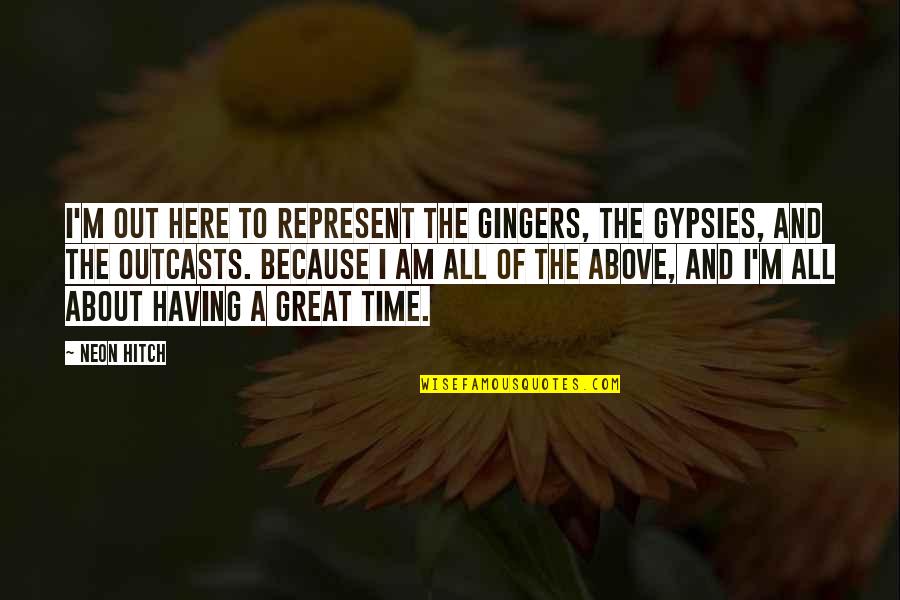 Mr Gatz Quotes By Neon Hitch: I'm out here to represent the gingers, the Mr Gatz Quotes By Neon Hitch: I'm out here to represent the gingers, the