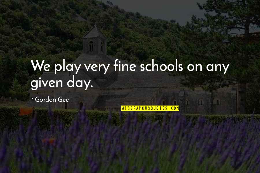 Mr Gee Quotes By Gordon Gee: We play very fine schools on any given Mr Gee Quotes By Gordon Gee: We play very fine schools on any given