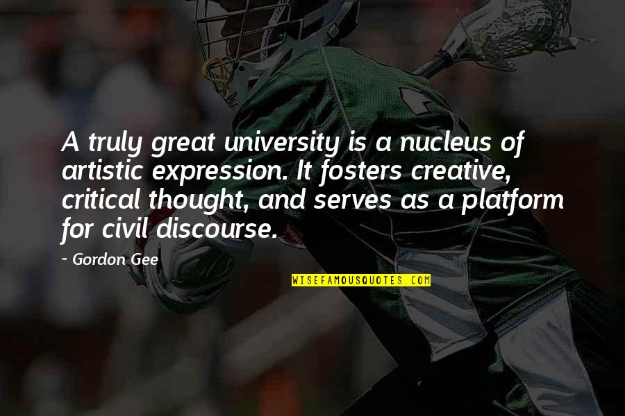 Mr Gee Quotes By Gordon Gee: A truly great university is a nucleus of Mr Gee Quotes By Gordon Gee: A truly great university is a nucleus of