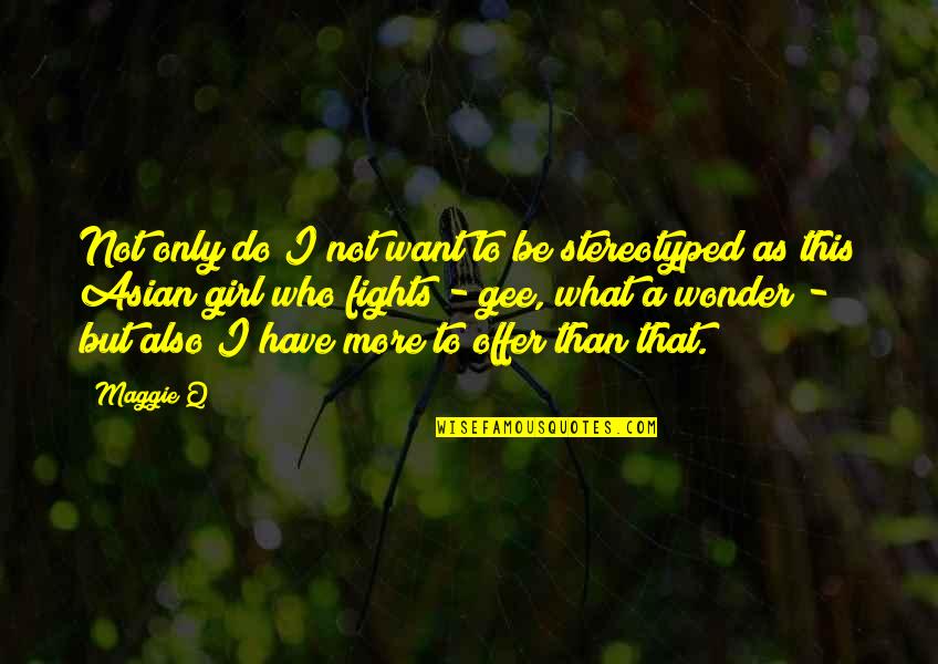Mr Gee Quotes By Maggie Q: Not only do I not want to be Mr Gee Quotes By Maggie Q: Not only do I not want to be