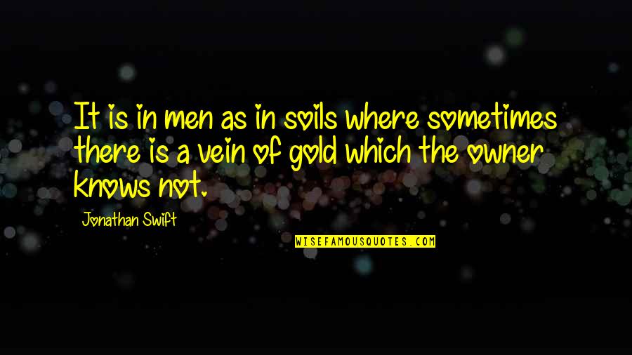 Mr Gold Quotes By Jonathan Swift: It is in men as in soils where Mr Gold Quotes By Jonathan Swift: It is in men as in soils where
