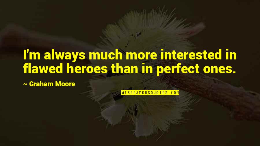 Mr Goodbar Candy Quotes By Graham Moore: I'm always much more interested in flawed heroes